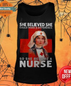 She Believed She Could Make A Difference So She Became A Nurse Tank Top