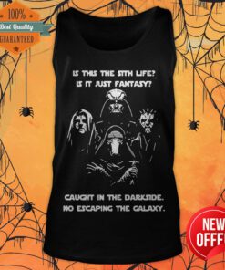 Is This The Sith Life Is It Just Fantasy Caught In The Dark Side No Escaping The Galaxy Tank Top