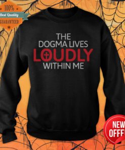 The Dogma Lives Loudly Within Me Catholic Conservative Eucharist Sweatshirt