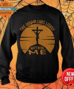 The Dogma Lives Loudly Within Me Catholic Jesus Sweatshirt