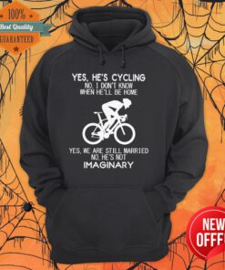 Yes He’s Cycling I Don’t Know When He'll Be Home He’s Not An Imaginary Hoodie