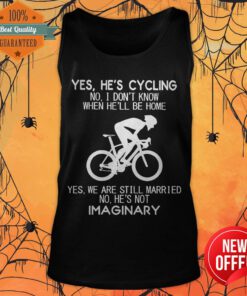 Yes He’s Cycling I Don’t Know When He'll Be Home He’s Not An Imaginary Tank Top