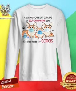 A Woman Cannot Survive On Self Quarantine Alone She Also Needs Her Corgis Sweatshirt - Design By Teeshirtbear.com