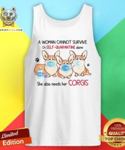 A Woman Cannot Survive On Self Quarantine Alone She Also Needs Her Corgis Tank Top - Design By Teeshirtbear.com