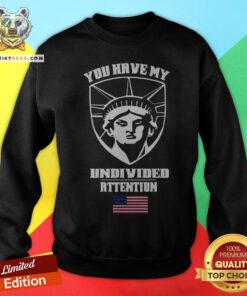 Angry Statue Of Liberty You Have My Undivided Attention Sweatshirt - Design By Teeshirtbear.com