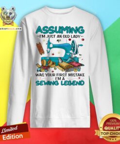 Awesome Assuming I'm Just An Old Lady Was Your First Mistake I'm A Sewing Legend Sweatshirt - Design By Teeshirtbear.com