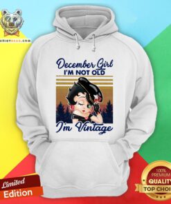 Cute December Girl I’m Not Old I’m Vintage Hoodie - Design By Teeshirtbear.com