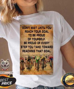 Don’t Wait Until You Reach Your Goal To Be Proud Of Yourself V-neck
