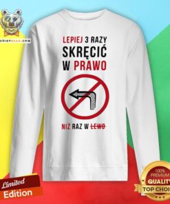 Funny Lepiej 3 Razy Skrecic W Prawo Niz Raz W Lewo Sweatshirt - Design By Teeshirtbear.com