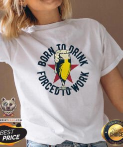 Good Born To Drink Forced To Work V-neck - Design By Teeshirtbear.com