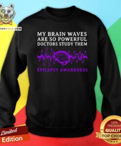Good My Brain Waves Are So Powerful Doctors Study Them Epilepsy Awareness Sweatshirt - Design By Teeshirtbear.com