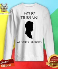 Got House Tribbiani We Don’t Share Food Sweatshirt