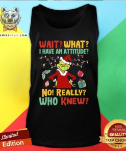 Happy Green Wait What I Have An Attitude No Really Who Knew Christmas Tank Top - Design By Teeshirtbear.com