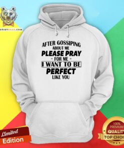 Hot After Gossiping About Me Please Pray For Me I Want To Be Perfect Like You Hoodie - Design By Teeshirtbear.com