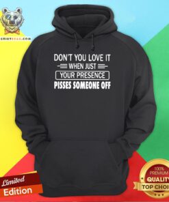 Hot Don’t You Love It When Just Your Presence Pisses Someone Off Hoodie - Design By Teeshirtbear.com