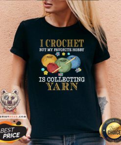 Hot I Crochet But My Favorite Hobby Is Collecting Yarn V-neck - Design By Teeshirtbear.com