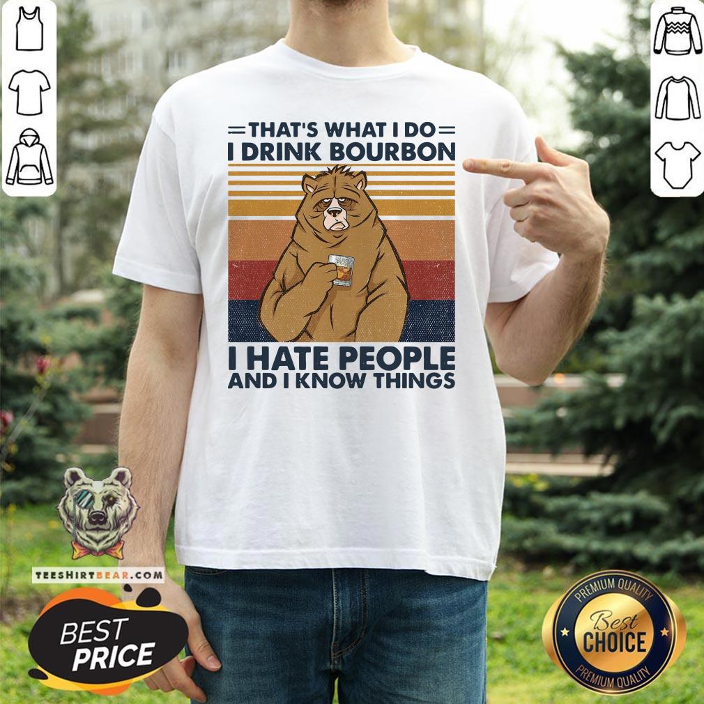 Hot That’s What I Do I Drink Bourbon I Hate People And I Know Things Shirt - Design By Teeshirtbear.com