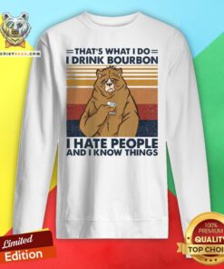 Hot That’s What I Do I Drink Bourbon I Hate People And I Know Things Sweatshirt - Design By Teeshirtbear.com