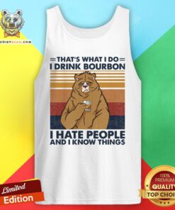 Hot That’s What I Do I Drink Bourbon I Hate People And I Know Things Tank Top - Design By Teeshirtbear.com