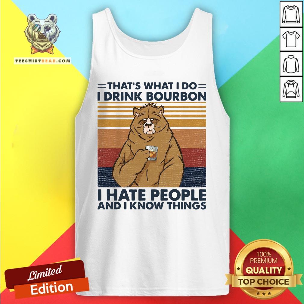 Hot That’s What I Do I Drink Bourbon I Hate People And I Know Things Tank Top - Design By Teeshirtbear.com Hot That’s What I Do I Drink Bourbon I Hate People And I Know Things Tank Top - Design By Teeshirtbear.com