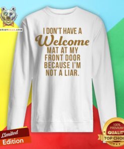 I Don’t Have A Welcome At At My Front Door Because I’m Not A Liar Sweatshirt - Design By Teeshirtbear.com