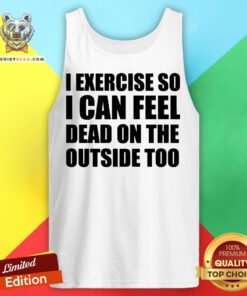 I Exercise So I Can Feel Dead On The Outside Too Tank Top - Design By Teeshirtbear.com