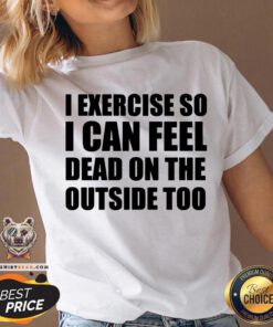 I Exercise So I Can Feel Dead On The Outside Too V-neck - Design By Teeshirtbear.com