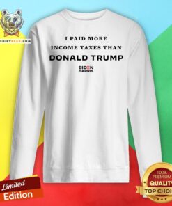 I Paid More In Taxes Than Donald Trump Sweatshirt