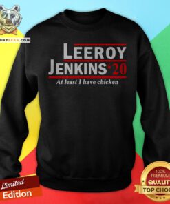 Leeroy Jenkins 2020 Ben Schulz At Least I Have Chicken Sweatshirt - Design By Teeshirtbear.com