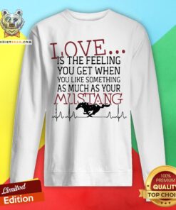 Love Is The Feeling You Get When You Like Something As Much As Your Mustang Sweatshirt - Design By Teeshirtbear.com