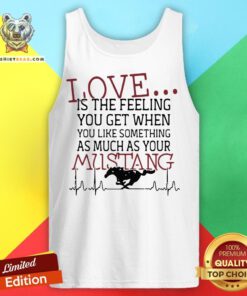 Love Is The Feeling You Get When You Like Something As Much As Your Mustang Tank Top - Design By Teeshirtbear.com