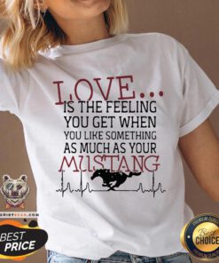 Love Is The Feeling You Get When You Like Something As Much As Your Mustang V-neck - Design By Teeshirtbear.com