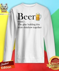 Nice Beer The Glue Holding This 2020 Shitshow Together Sweatshirt - Design By Teeshirtbear.com