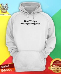 Nice Best Wishes Warmest Regards Hoodie - Design By Teeshirtbear.com