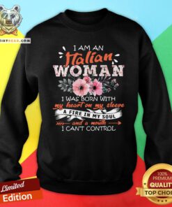 Nice I Am An Italian Woman I Was Born With My Heart On My Sleeve A Fire In My Soul And A Mouth Sweatshirt - Design By Teeshirtbear.com