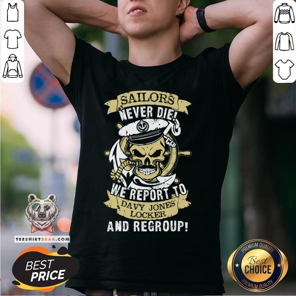 Nice Sailors Never Die We Report To Davy Jones Locker And Regroup Shirt - Design By Teeshirtbear.com