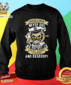 Nice Sailors Never Die We Report To Davy Jones Locker And Regroup Sweatshirt - Design By Teeshirtbear.com