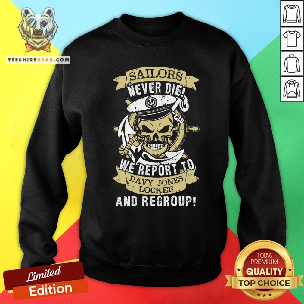 Nice Sailors Never Die We Report To Davy Jones Locker And Regroup Sweatshirt - Design By Teeshirtbear.com Nice Sailors Never Die We Report To Davy Jones Locker And Regroup Sweatshirt - Design By Teeshirtbear.com
