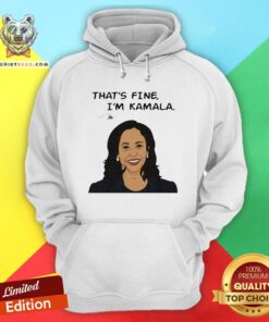 Nice That's Fine I'm Kamala Harris Hoodie - Design By Teeshirtbear.com
