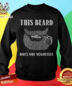 Nice This Beard Does Not Negotiate Sweatshirt