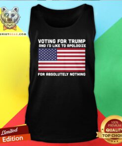 Nice Voting For Trump And I’d Like To Apologize For Absolutely Nothing American Flag Tank Top - Design By Teeshirtbear.com