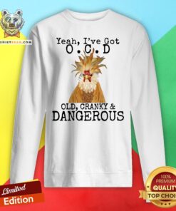 Nice Yeah I’ve Got O.C.D Old Cranky Dangerous Sweatshirt - Design By Teeshirtbear.com