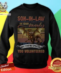Official Dragon Son In Law There Are Lots Of Great People In Our Family But You’re Special You Volunteered Vintage Sweatshirt