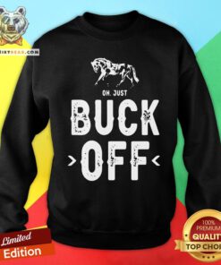 Official Horse Oh Just Buck Off Sweatshirt - Design By Teeshirtbear.com
