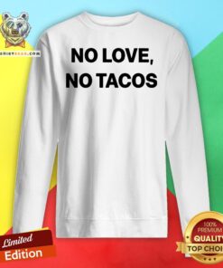 Official No Love No Tacos Sweatshirt - Design By Teeshirtbear.com