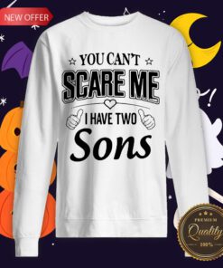 Official You Can’t Scare Me I Have Two Sons Sweatshirt