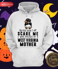 Official You Don’t Scare Me I Was Raised By A West Virginia Mother Hoodie