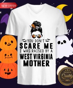 Official You Don’t Scare Me I Was Raised By A West Virginia Mother V-neck