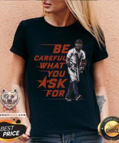 Original Be Careful What You Ask For V-neck - Design By Teeshirtbear.com