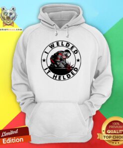 Original I Welded It Helded Hoodie - Design By Teeshirtbear.com